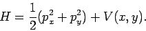 \begin{displaymath}
H=\frac{1}{2}(p_x^2+p_y^2)+V(x,y).
\end{displaymath}