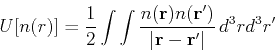 \begin{displaymath}
U[n(r)] = \frac{1}{2}\int\int \frac{n({\bf r}) n({\bf r}')}{\vert \mathbf{r}-\mathbf{r}' \vert}  d^3r d^3r'
\end{displaymath}