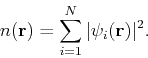 \begin{displaymath}
n({\bf r}) = \sum_{i=1}^N \vert\psi_i ({\bf r})\vert^2.
\end{displaymath}