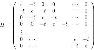 \begin{displaymath}
H = \left(
\begin{array}{ccccccc}
\epsilon & -t & 0 & 0 & & ...
...n & -t \\
0 & \cdots & & & & -t & \epsilon
\end{array}\right)
\end{displaymath}