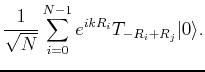 $\displaystyle \frac{1}{\sqrt{N}} \sum_{i=0}^{N-1} e^{ikR_i} T_{-R_i+R_j}\vert\rangle.$