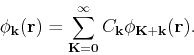 \begin{displaymath}
\phi_{\bf k}({\bf r}) = \sum_{\bf K=0}^\infty C_{\bf k} \phi_{\bf K+k}({\bf r}).
\end{displaymath}
