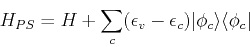 \begin{displaymath}
H_{PS} =H+\sum_c(\epsilon_v - \epsilon_c)\vert\phi_c\rangle\langle \phi_c\vert
\end{displaymath}