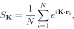\begin{displaymath}
S_{\bf K} = \frac{1}{N}\sum_{i=1}^N e^{i{\bf K}\cdot {\bf r_i}},
\end{displaymath}