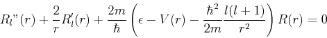 \begin{displaymath}
R_l''(r) + \frac{2}{r}R_l'(r)+\frac{2m}{\hbar}\left( \epsilon-V(r)-\frac{\hbar^2}{2m}\frac{l(l+1)}{r^2}\right) R(r) = 0
\end{displaymath}