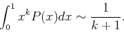 \begin{displaymath}
\int _0^1 {x^kP(x)dx} \sim \frac{1}{k+1}.
\end{displaymath}