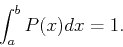 \begin{displaymath}
\int _a^b {P(x)dx}=1.
\end{displaymath}