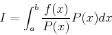 \begin{displaymath}
I=\int _a^b{\frac{f(x)}{P(x)}P(x)dx}
\end{displaymath}