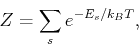 \begin{displaymath}
Z=\sum_s{e^{-E_s/k_BT}},
\end{displaymath}
