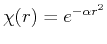 $\chi(r) = e^{- \alpha r^2}$