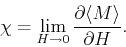 \begin{displaymath}
\chi=\lim _{H \rightarrow 0} \frac{\partial \langle M \rangle}{\partial H}.
\end{displaymath}