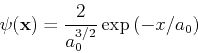 \begin{displaymath}
\psi({\bf x}) = \frac{2}{a_0^{3/2}} \exp{(-x/a_0)}
\end{displaymath}