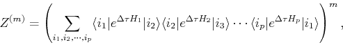 \begin{displaymath}
Z^{(m)} = \left (\sum_{i_1,i_2,\cdots,i_p} \langle i_1\vert ...
...langle i_p\vert e^{\Delta \tau H_p}\vert i_1\rangle \right)^m,
\end{displaymath}