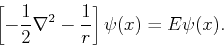 \begin{displaymath}
\left[ -\frac{1}{2}\nabla^2 - \frac{1}{r} \right] \psi(x) = E \psi(x).
\end{displaymath}