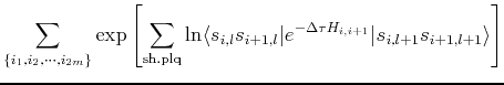 $\displaystyle \sum_{\left\{i_1,i_2,\cdots,i_{2m}\right\}} \exp \left[ \sum_{{\m...
...i+1,l}\vert e^{-\Delta \tau H_{i,i+1}}\vert s_{i,l+1}s_{i+1,l+1}\rangle \right]$