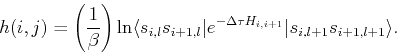 \begin{displaymath}
h(i,j) = \left(\frac{1}{\beta}\right) \ln \langle s_{i,l}s_{...
...t e^{-\Delta \tau H_{i,i+1}}\vert s_{i,l+1}s_{i+1,l+1}\rangle.
\end{displaymath}