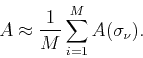 \begin{displaymath}
A\approx \frac{1}{M}\sum_{i=1}^M A(\sigma_\nu).
\end{displaymath}