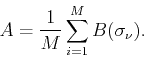 \begin{displaymath}
A=\frac{1}{M}\sum_{i=1}^M B(\sigma_\nu).
\end{displaymath}