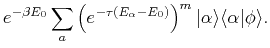 $\displaystyle e^{-\beta E_{0}}\sum_{a}\left( e^{-\tau (E_{\alpha }-E_{0})}\right)
^{m}\vert\alpha \rangle \langle \alpha \vert\phi \rangle .$