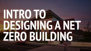 Intro to Designing a Net Zero Building @ Virtual